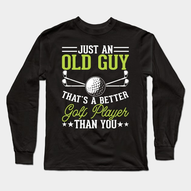 Just An Old Guy That's A Better Golf Player Than You T Shirt For Women Men Long Sleeve T-Shirt by Pretr=ty